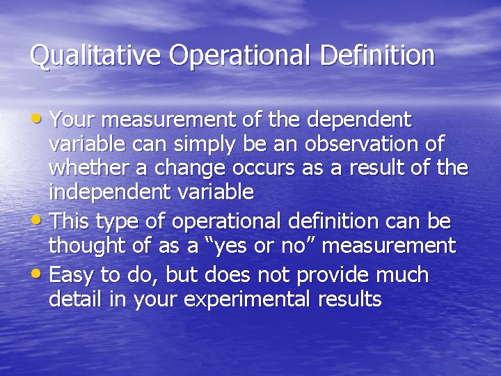 Qualitative Operational Definition • Your measurement of the dependent variable can simply be an