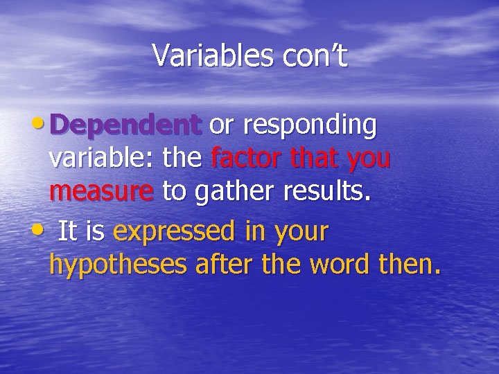 Variables con’t • Dependent or responding variable: the factor that you measure to gather