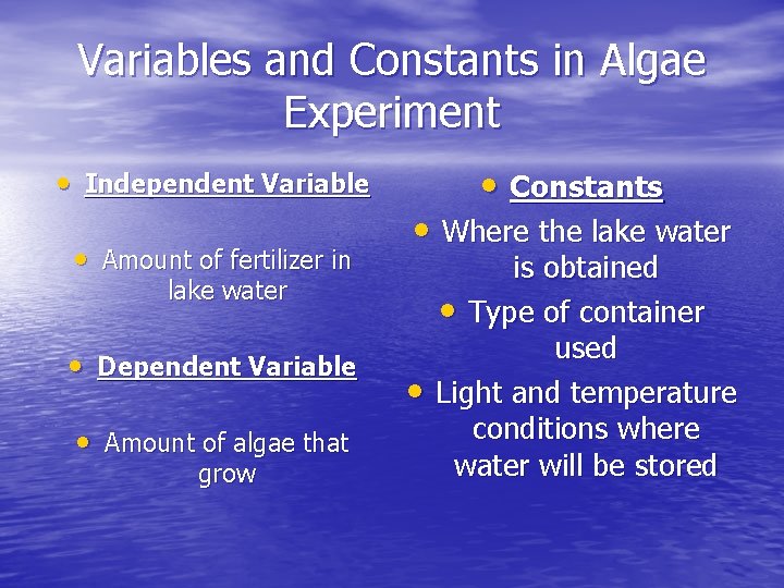 Variables and Constants in Algae Experiment • Constants • Independent Variable • Amount of