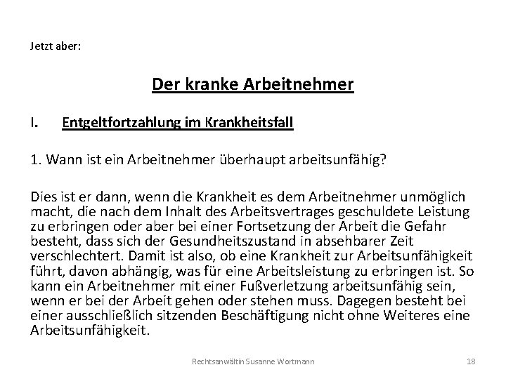 Jetzt aber: Der kranke Arbeitnehmer I. Entgeltfortzahlung im Krankheitsfall 1. Wann ist ein Arbeitnehmer