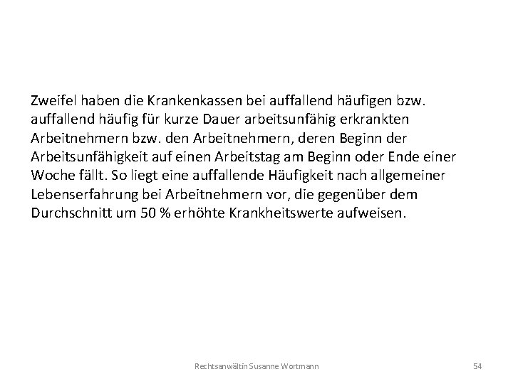 Zweifel haben die Krankenkassen bei auffallend häufigen bzw. auffallend häufig für kurze Dauer arbeitsunfähig