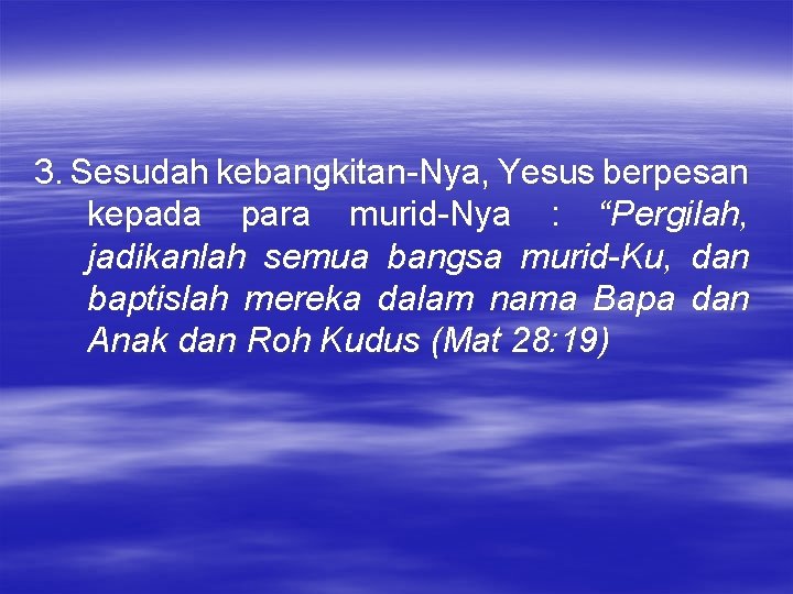 3. Sesudah kebangkitan-Nya, Yesus berpesan kepada para murid-Nya : “Pergilah, jadikanlah semua bangsa murid-Ku,