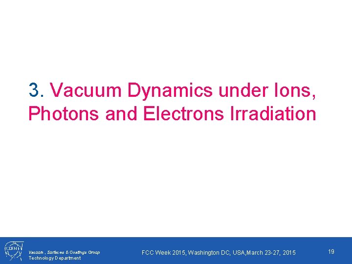 3. Vacuum Dynamics under Ions, Photons and Electrons Irradiation Vacuum, Surfaces & Coatings Group