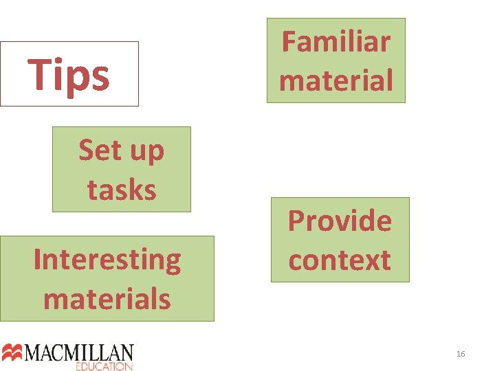 Tips Set up tasks Interesting materials Familiar material Provide context 16  Tips Set up tasks Interesting materials Familiar material Provide context 16