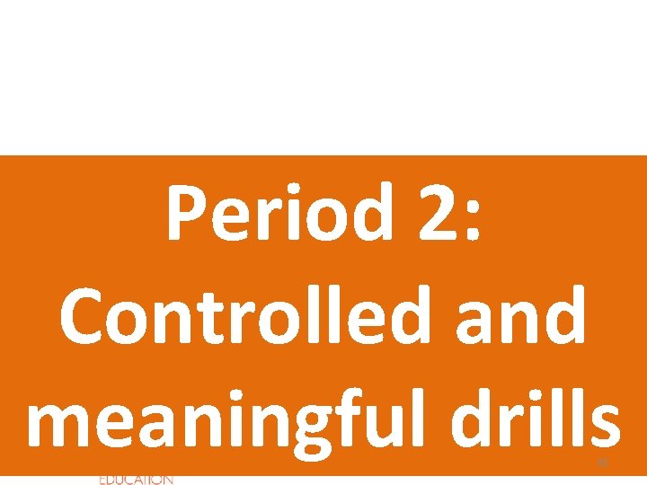 Period 2: Controlled and meaningful drills 45  Period 2: Controlled and meaningful drills 45