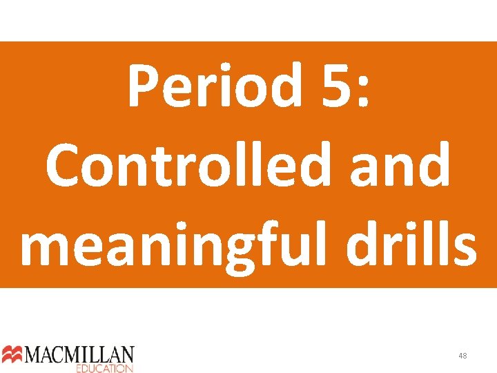 Period 5: Controlled and meaningful drills 48  Period 5: Controlled and meaningful drills 48