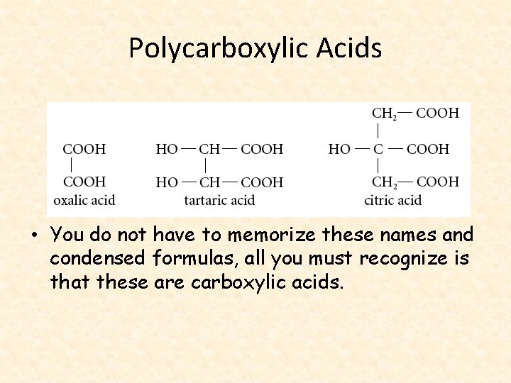 Polycarboxylic Acids • You do not have to memorize these names and condensed formulas,