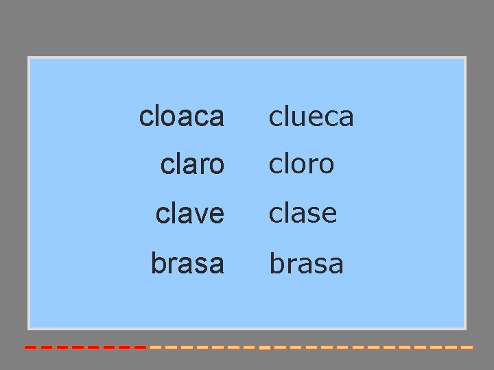 cloaca clueca claro cloro clave clase brasa 