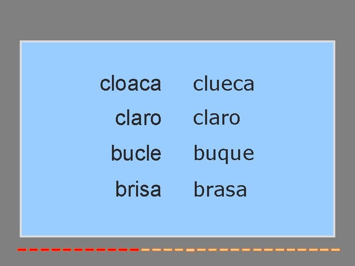 cloaca clueca claro bucle buque brisa brasa 