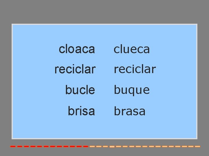 cloaca clueca reciclar bucle buque brisa brasa 