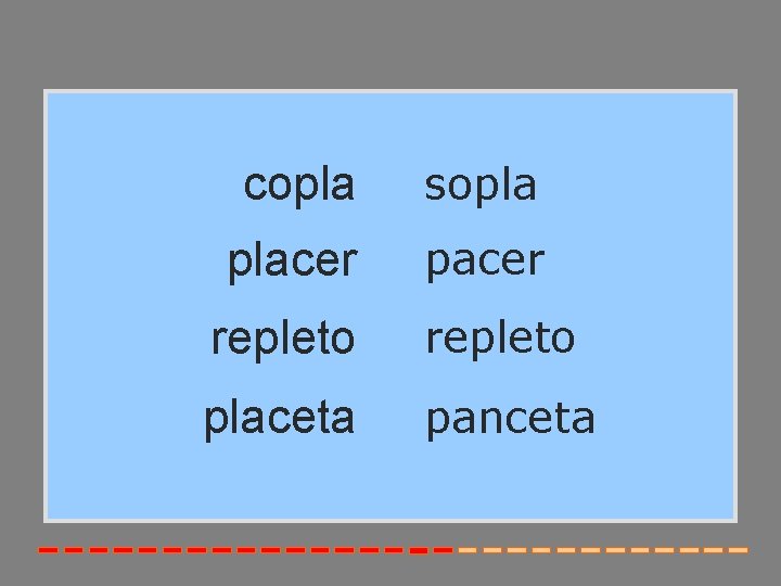 copla sopla placer pacer repleto placeta panceta 