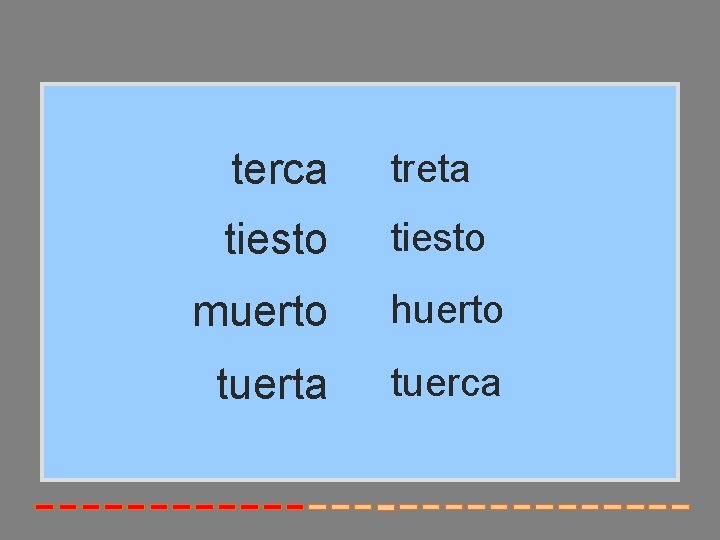 terca treta tiesto muerto huerto tuerta tuerca 