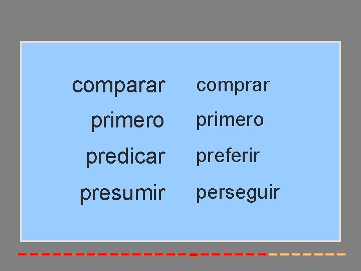 comparar comprar primero predicar preferir presumir perseguir 