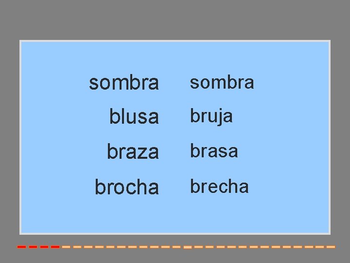 sombra blusa bruja braza brasa brocha brecha 
