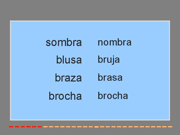 sombra nombra blusa bruja braza brasa brocha 