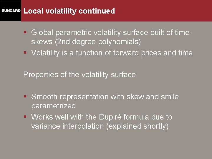 Local volatility continued § Global parametric volatility surface built of timeskews (2 nd degree