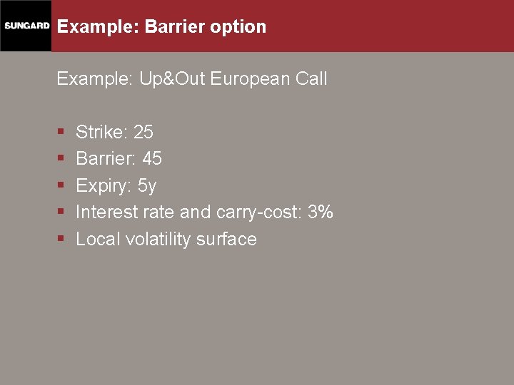 Example: Barrier option Example: Up&Out European Call § § § Strike: 25 Barrier: 45