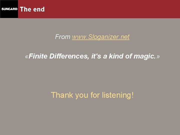 The end From www. Sloganizer. net «Finite Differences, it's a kind of magic. »