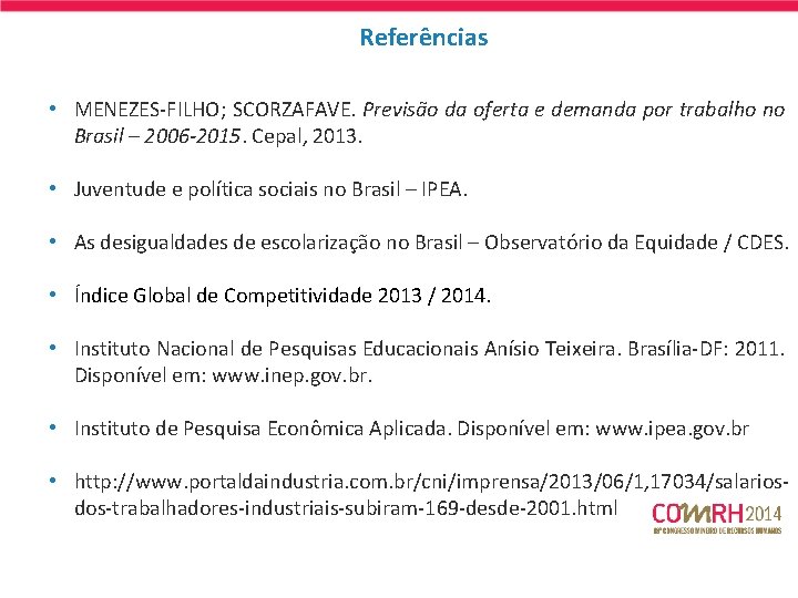 Referências • MENEZES-FILHO; SCORZAFAVE. Previsão da oferta e demanda por trabalho no Brasil –