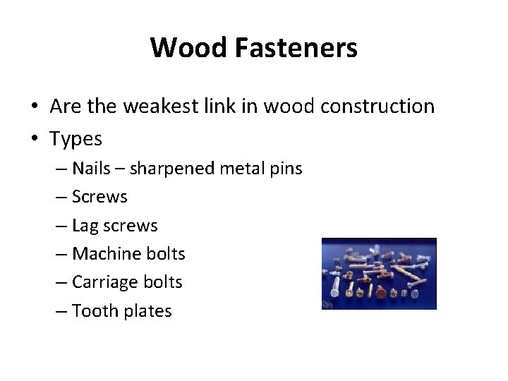 Wood Fasteners • Are the weakest link in wood construction • Types – Nails
