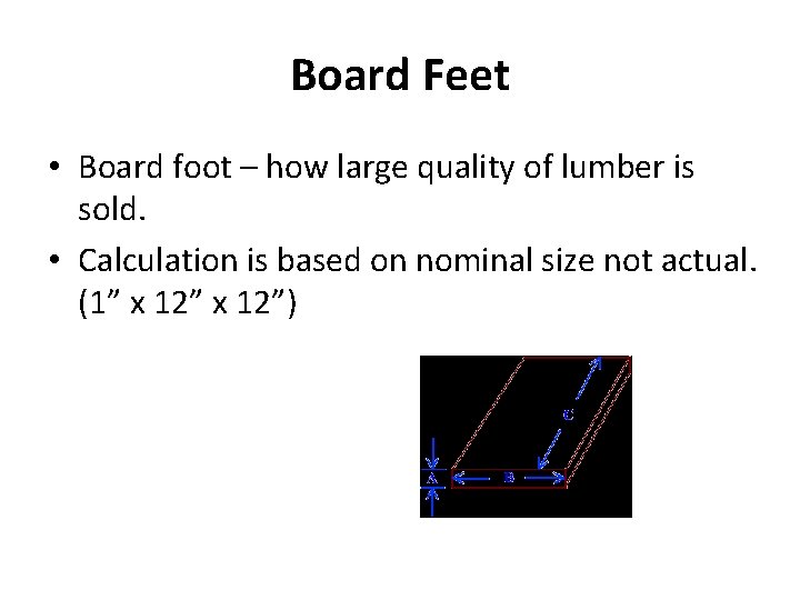 Board Feet • Board foot – how large quality of lumber is sold. •