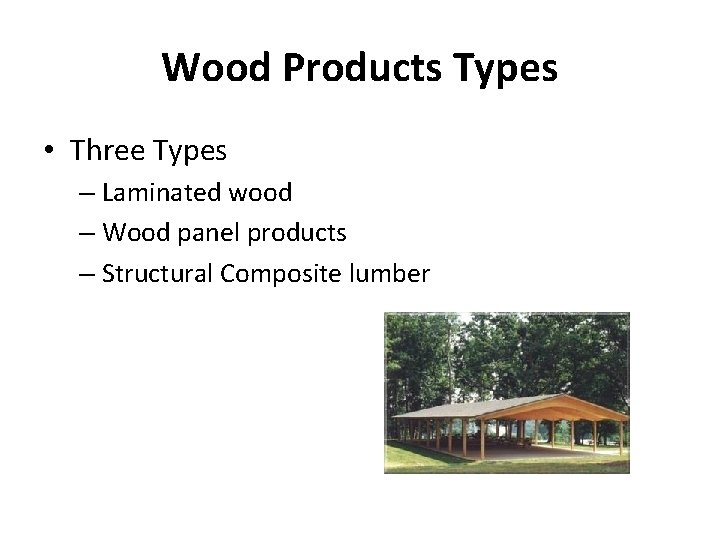 Wood Products Types • Three Types – Laminated wood – Wood panel products –