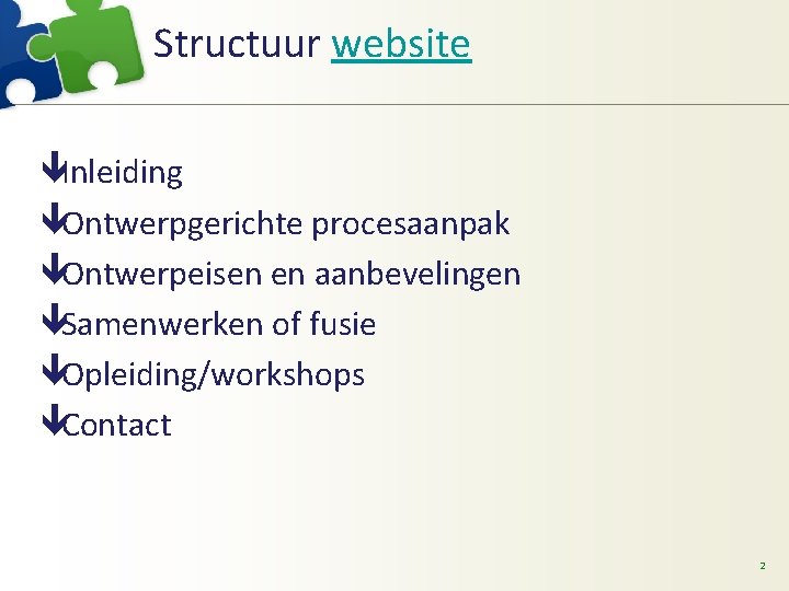 Structuur website êInleiding êOntwerpgerichte procesaanpak êOntwerpeisen en aanbevelingen êSamenwerken of fusie êOpleiding/workshops êContact 2 Structuur website êInleiding êOntwerpgerichte procesaanpak êOntwerpeisen en aanbevelingen êSamenwerken of fusie êOpleiding/workshops êContact 2