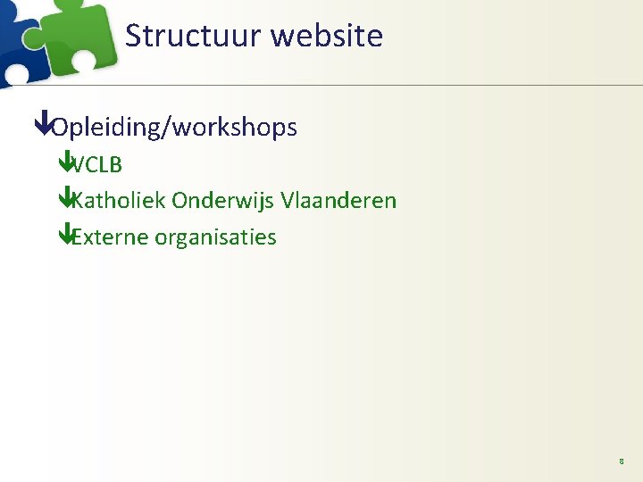 Structuur website êOpleiding/workshops êVCLB êKatholiek Onderwijs Vlaanderen êExterne organisaties 8 Structuur website êOpleiding/workshops êVCLB êKatholiek Onderwijs Vlaanderen êExterne organisaties 8
