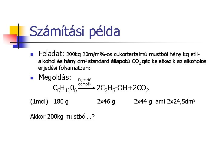 Számítási példa n Feladat: 200 kg 20 m/m%-os cukortartalmú mustból hány kg etil- alkohol
