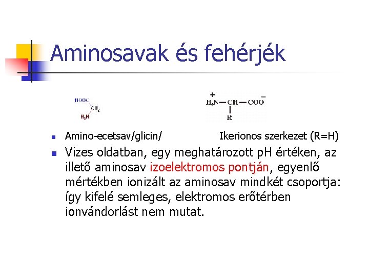Aminosavak és fehérjék n n Amino-ecetsav/glicin/ Ikerionos szerkezet (R=H) Vizes oldatban, egy meghatározott p.