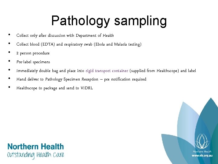 Pathology sampling • • Collect only after discussion with Department of Health Collect blood