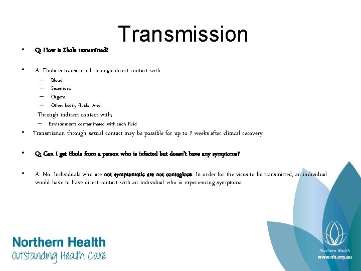 Transmission • Q: How is Ebola transmitted? • A: Ebola is transmitted through direct