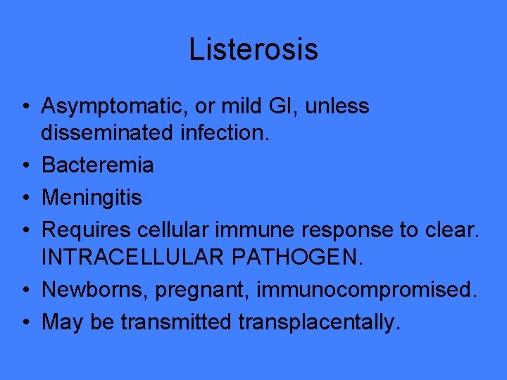 Listerosis • Asymptomatic, or mild GI, unless disseminated infection. • Bacteremia • Meningitis •