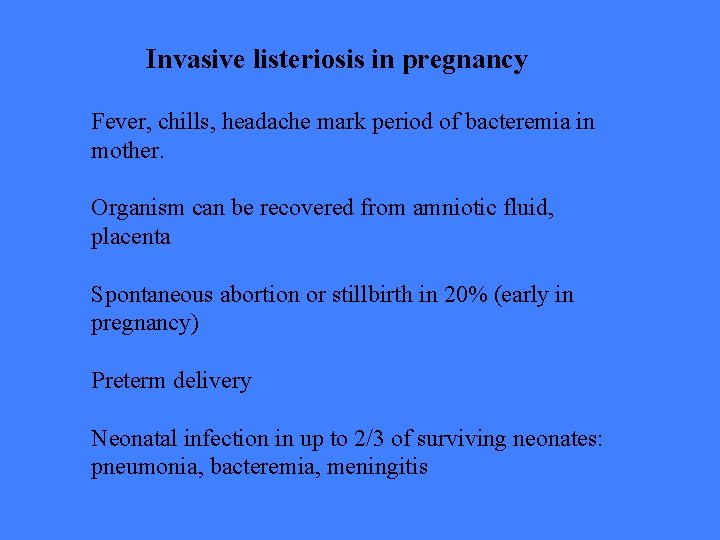 Invasive listeriosis in pregnancy Fever, chills, headache mark period of bacteremia in mother. Organism