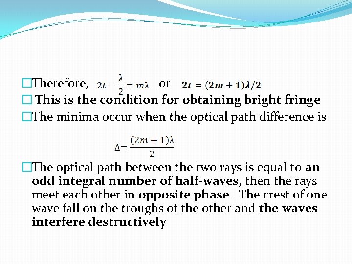�Therefore, or � This is the condition for obtaining bright fringe �The minima occur