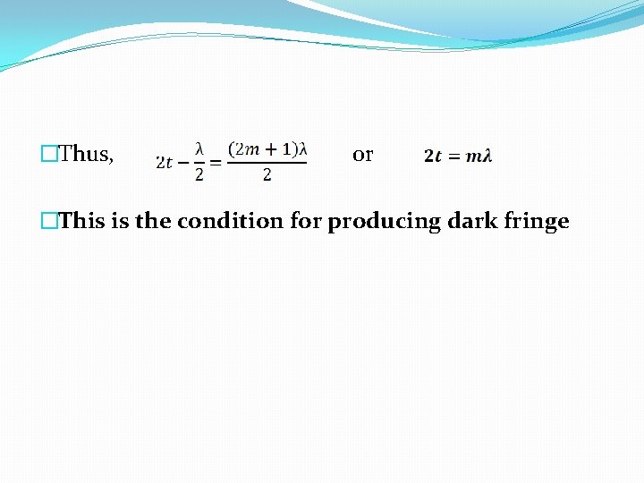 �Thus, or �This is the condition for producing dark fringe 
