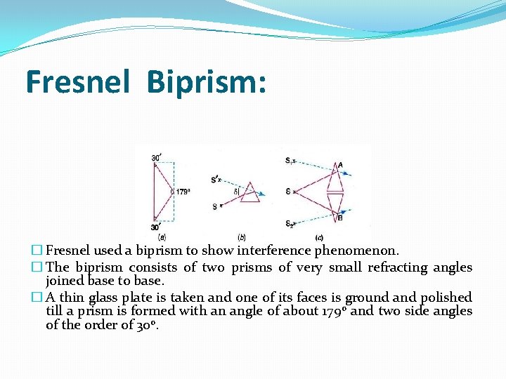 Fresnel Biprism: � Fresnel used a biprism to show interference phenomenon. � The biprism