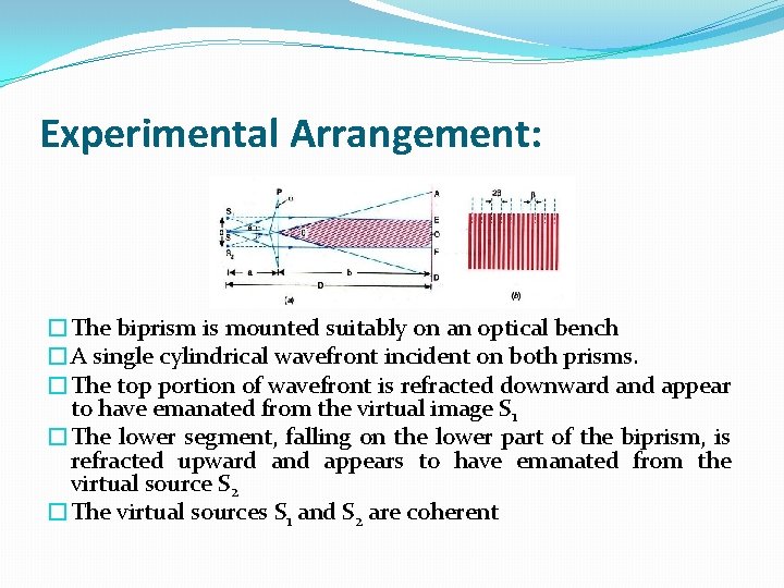 Experimental Arrangement: �The biprism is mounted suitably on an optical bench �A single cylindrical