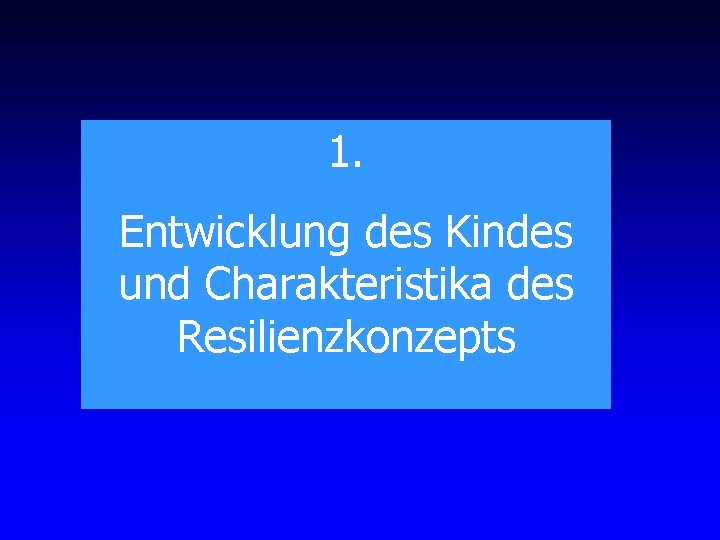 1. Entwicklung des Kindes und Charakteristika des Resilienzkonzepts 