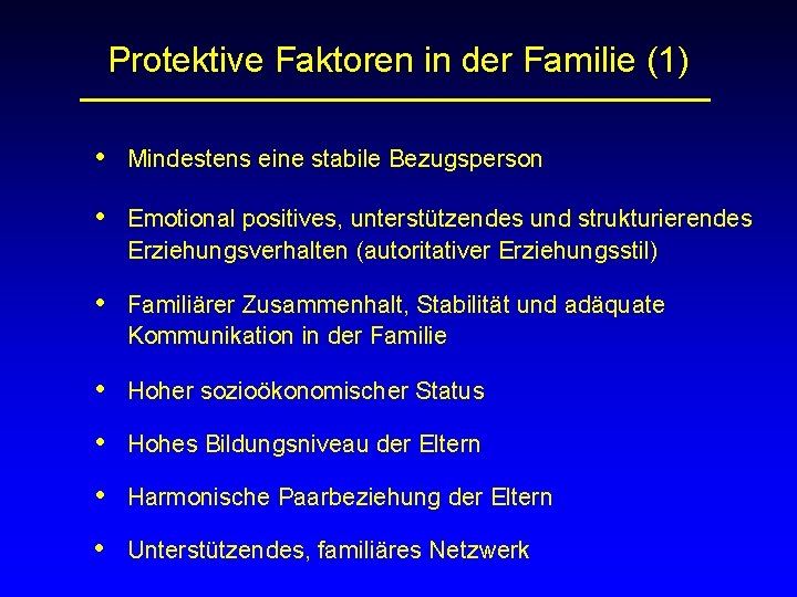 Protektive Faktoren in der Familie (1) • Mindestens eine stabile Bezugsperson • Emotional positives,