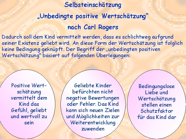 Selbsteinschätzung „Unbedingte positive Wertschätzung“ nach Carl Rogers Dadurch soll dem Kind vermittelt werden, dass