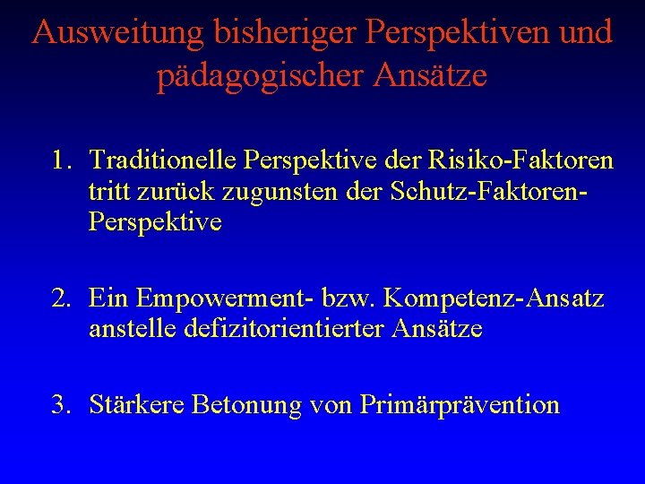 Ausweitung bisheriger Perspektiven und pädagogischer Ansätze 1. Traditionelle Perspektive der Risiko-Faktoren tritt zurück zugunsten