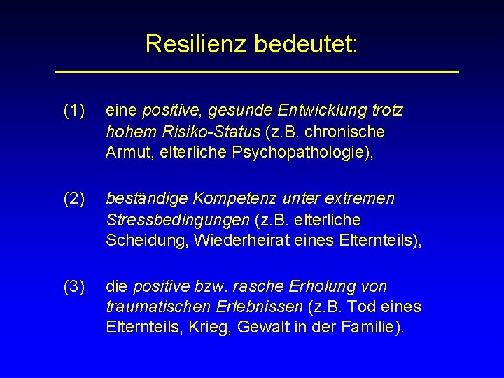 Resilienz bedeutet: (1) eine positive, gesunde Entwicklung trotz hohem Risiko-Status (z. B. chronische Armut,