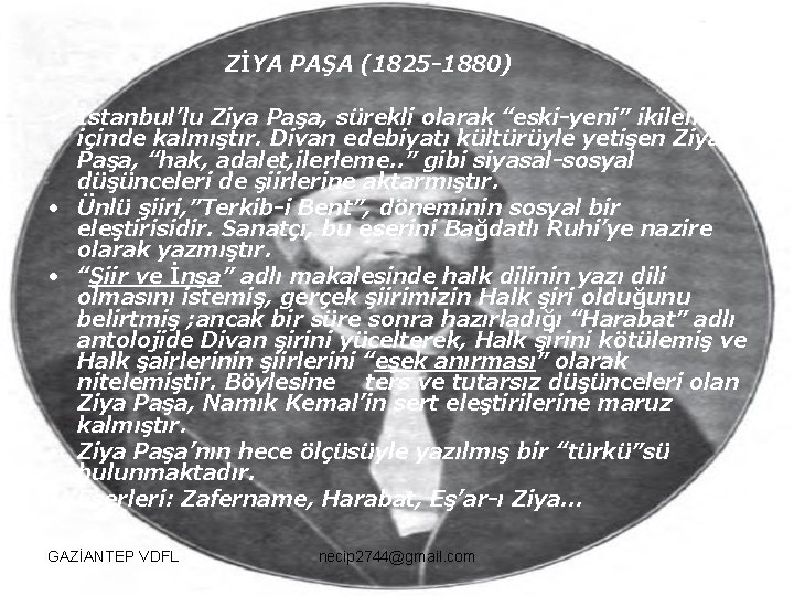 ZİYA PAŞA (1825 -1880) • İstanbul’lu Ziya Paşa, sürekli olarak “eski-yeni” ikilemi içinde kalmıştır.