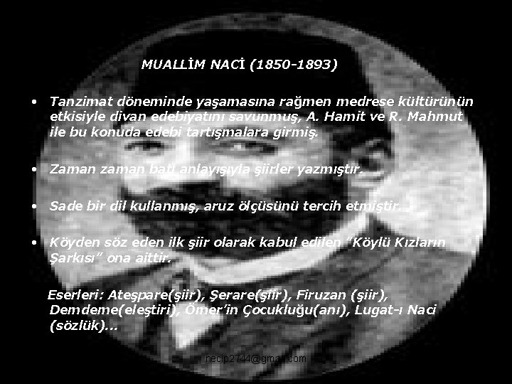 MUALLİM NACİ (1850 -1893) • Tanzimat döneminde yaşamasına rağmen medrese kültürünün etkisiyle divan edebiyatını