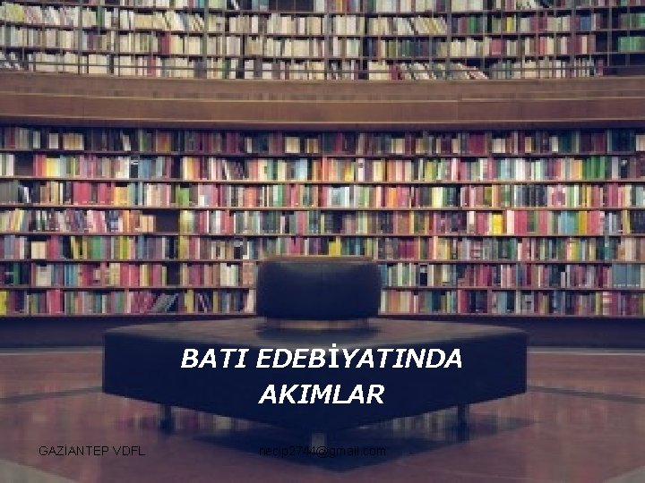 BATI EDEBİYATINDA AKIMLAR GAZİANTEP VDFL necip 2744@gmail. com 