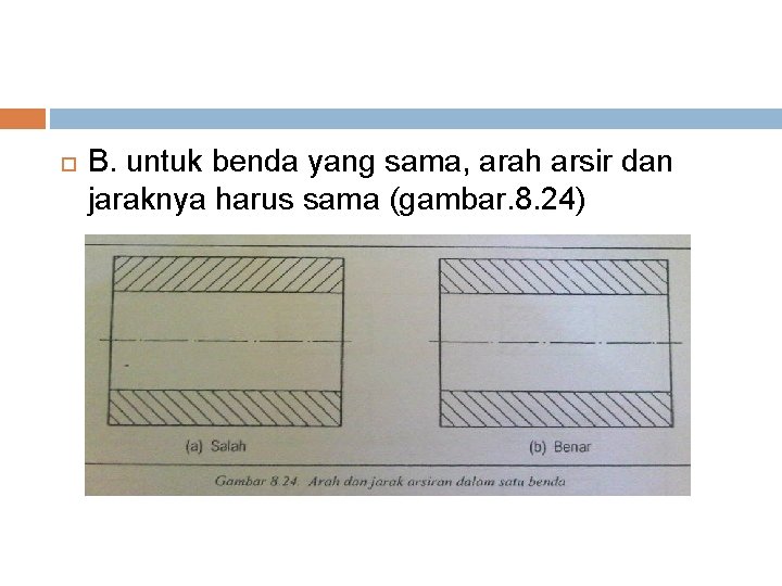  B. untuk benda yang sama, arah arsir dan jaraknya harus sama (gambar. 8.