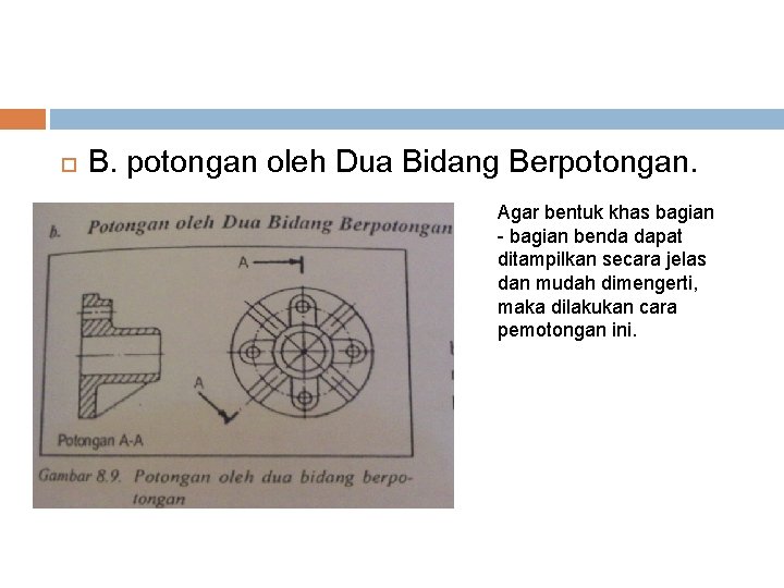  B. potongan oleh Dua Bidang Berpotongan. Agar bentuk khas bagian - bagian benda