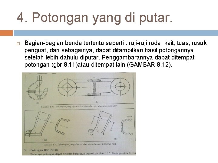 4. Potongan yang di putar. Bagian-bagian benda tertentu seperti : ruji-ruji roda, kait, tuas,