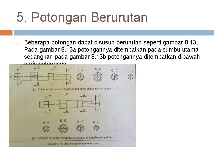 5. Potongan Berurutan Beberapa potongan dapat disusun berurutan seperti gambar 8. 13. Pada gambar